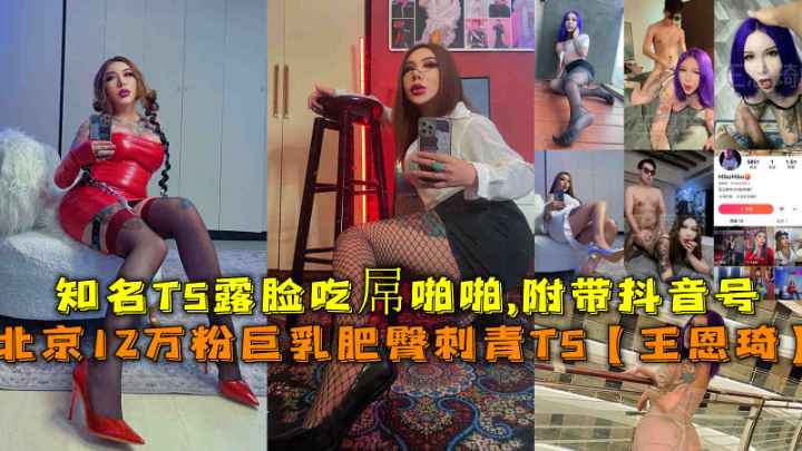 北京顶流TS妖姬无码流出!12万粉豪乳蜜桃臀刺青纹身辣妹最新泄密影像